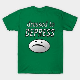 Dressed to Depress :( T-Shirt